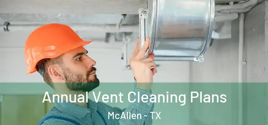 Annual Vent Cleaning Plans McAllen - TX