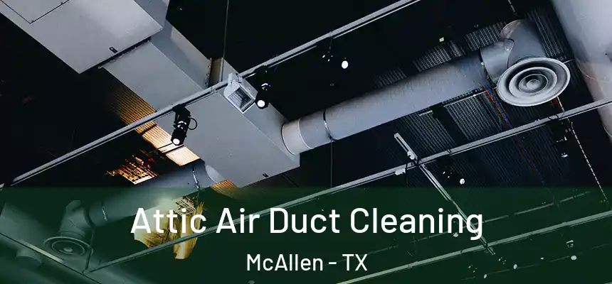 Attic Air Duct Cleaning McAllen - TX