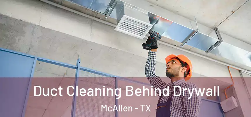 Duct Cleaning Behind Drywall McAllen - TX