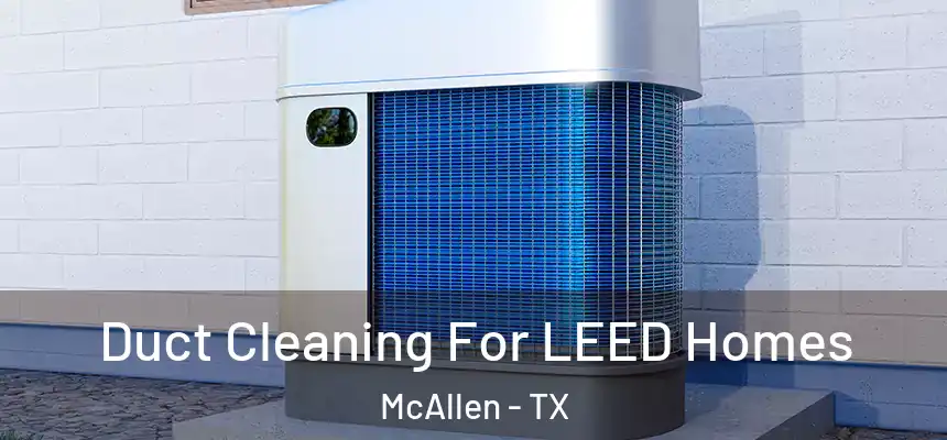 Duct Cleaning For LEED Homes McAllen - TX