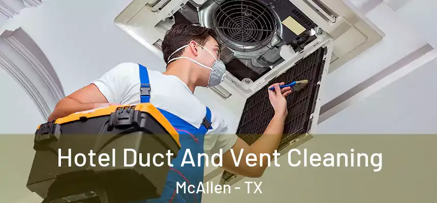 Hotel Duct And Vent Cleaning McAllen - TX